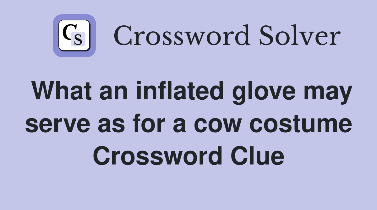 What an inflated glove may serve as for a cow costume Crossword Clue