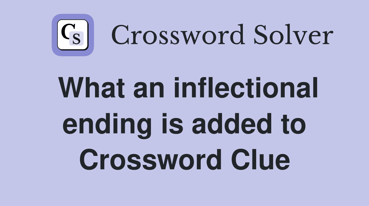 What an inflectional ending is added to Crossword Clue