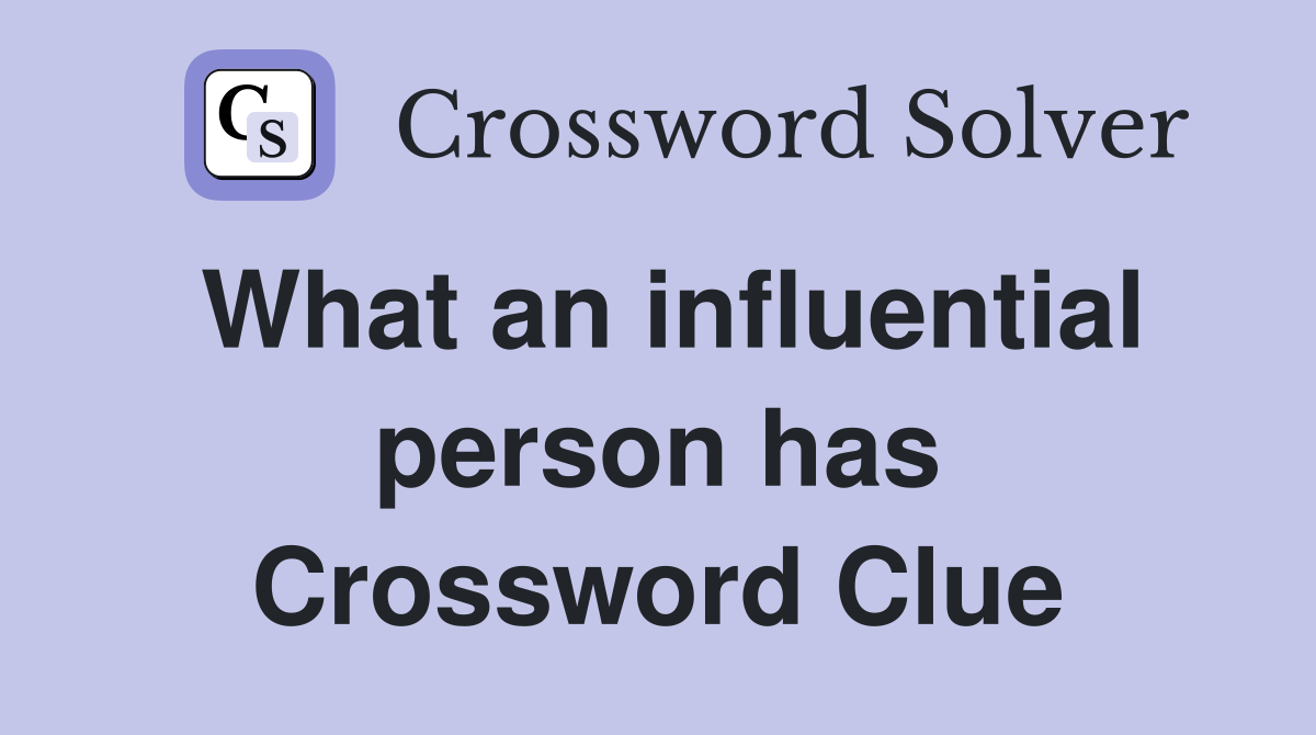 What an influential person has Crossword Clue