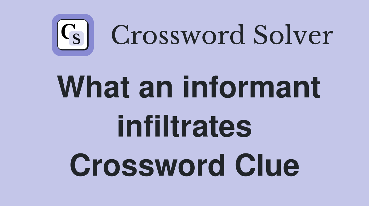 What an informant infiltrates Crossword Clue