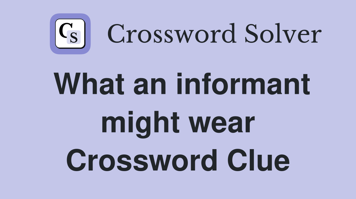 What an informant might wear Crossword Clue