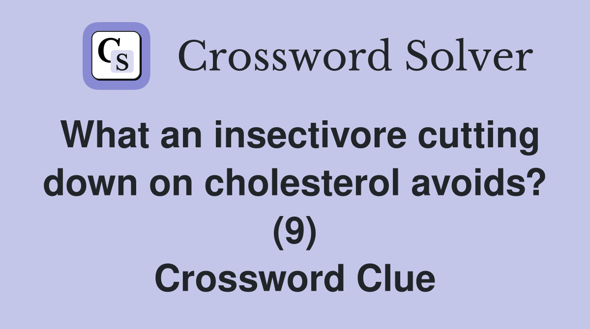 What an insectivore cutting down on cholesterol avoids? (9) Crossword Clue