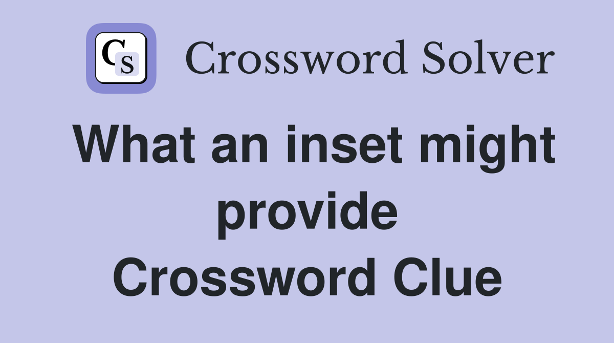 What an inset might provide Crossword Clue