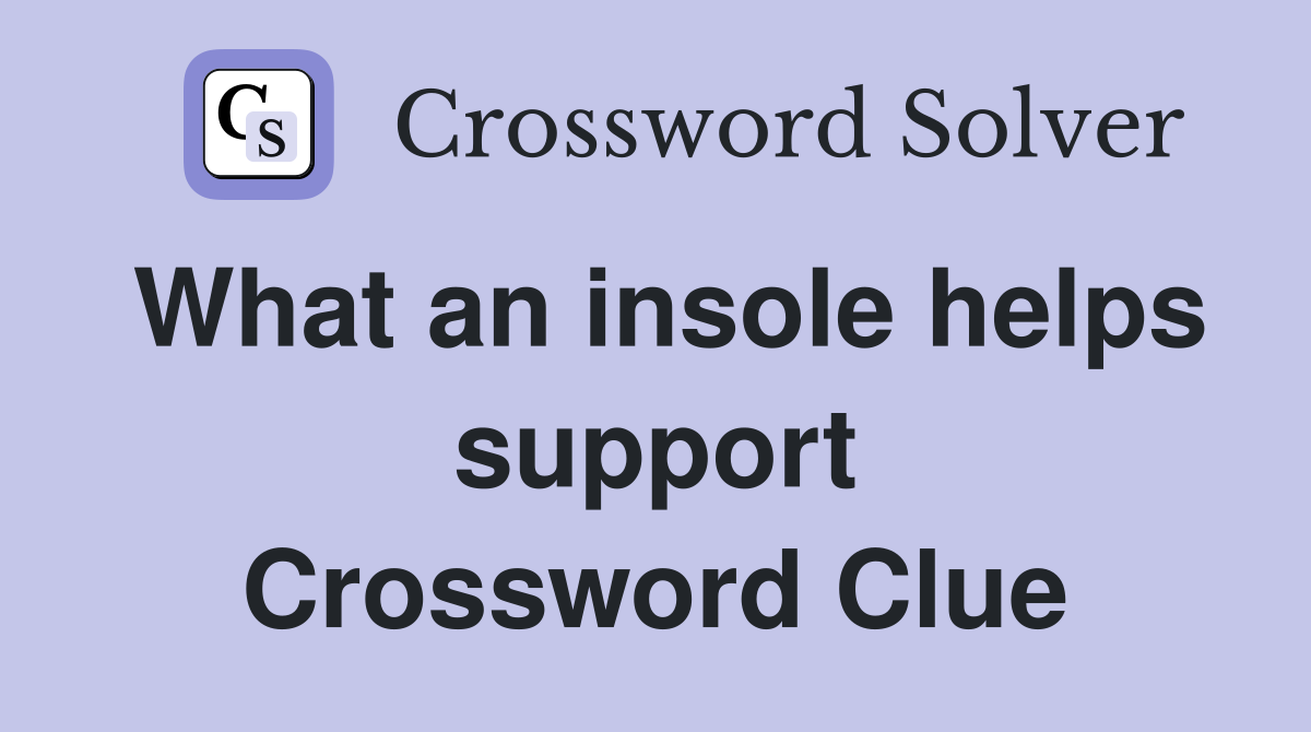 What an insole helps support Crossword Clue