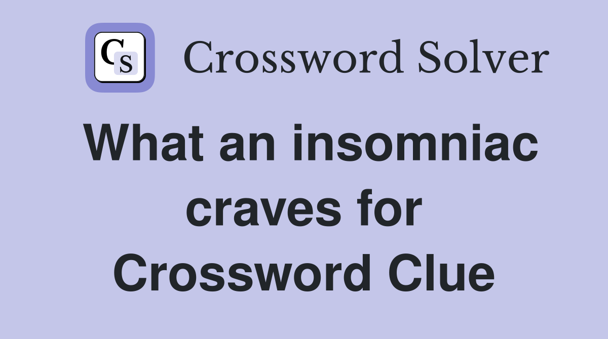 What an insomniac craves for Crossword Clue