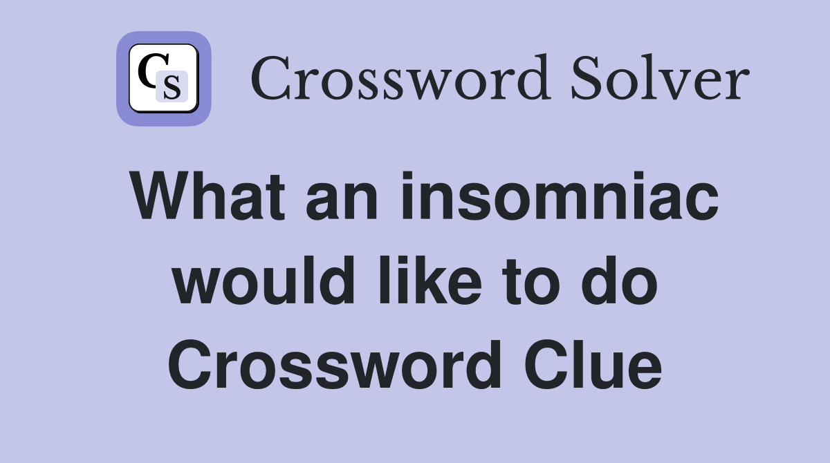What an insomniac would like to do Crossword Clue