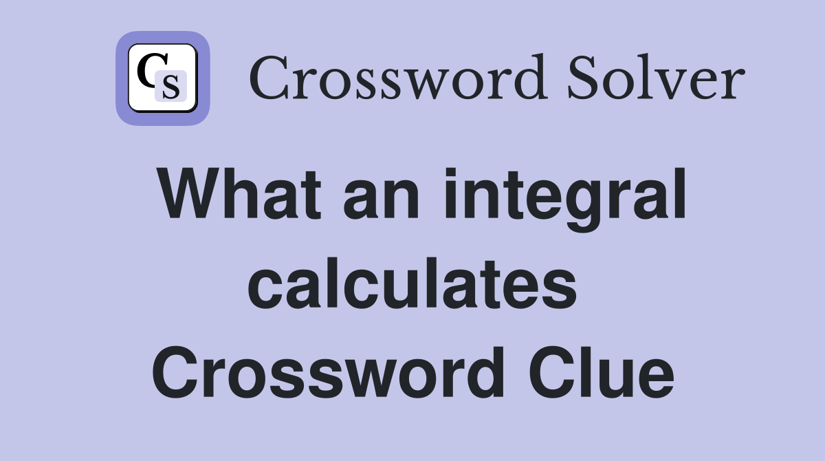 What an integral calculates Crossword Clue