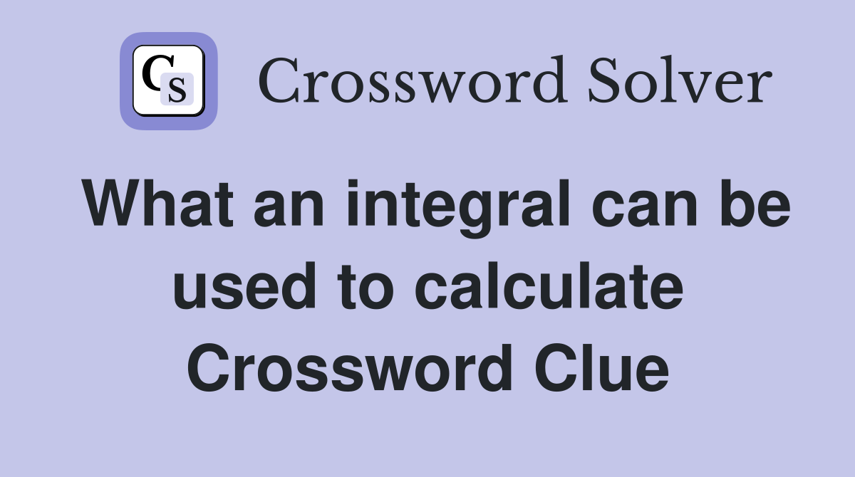 What an integral can be used to calculate Crossword Clue