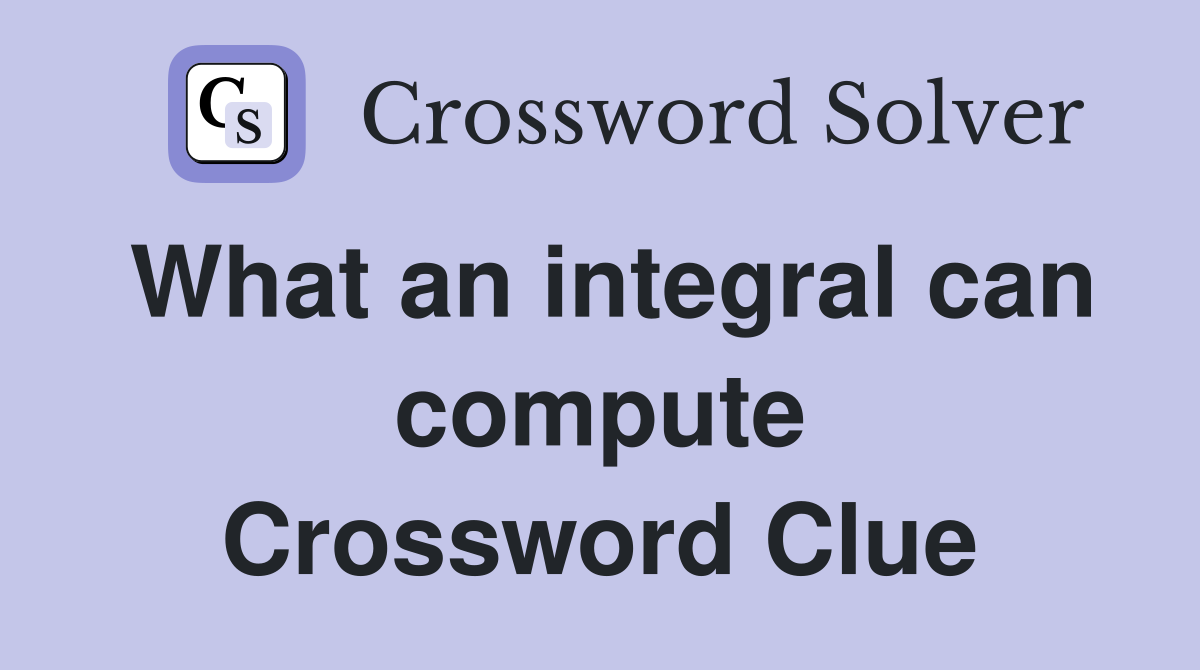 What an integral can compute Crossword Clue