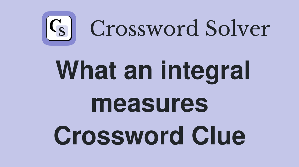 What an integral measures Crossword Clue