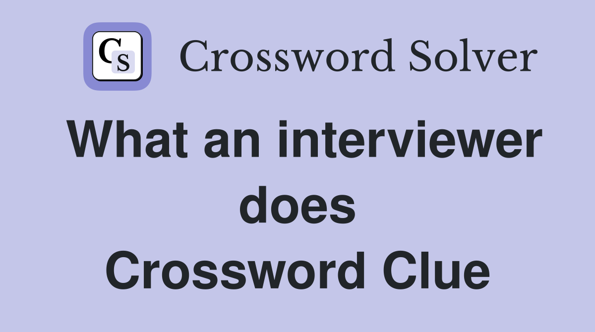What an interviewer does Crossword Clue