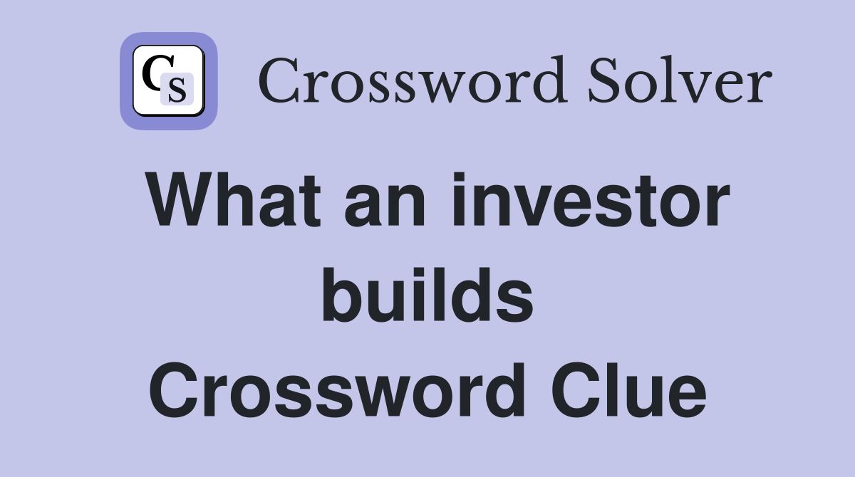 What an investor builds Crossword Clue