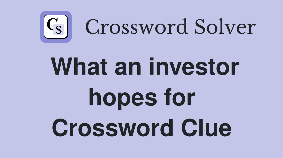 What an investor hopes for Crossword Clue