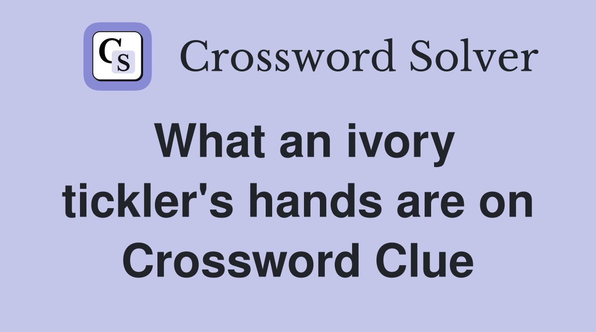What an ivory tickler's hands are on Crossword Clue