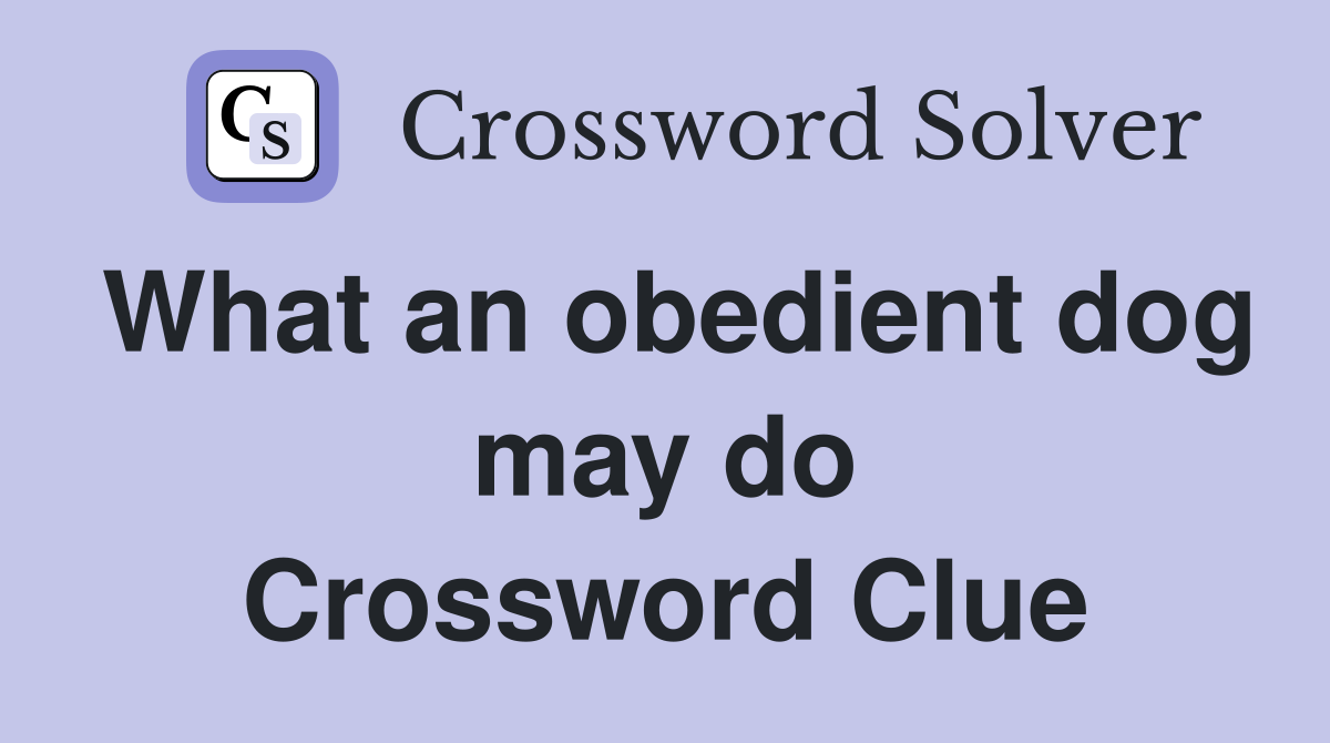 What an obedient dog may do Crossword Clue