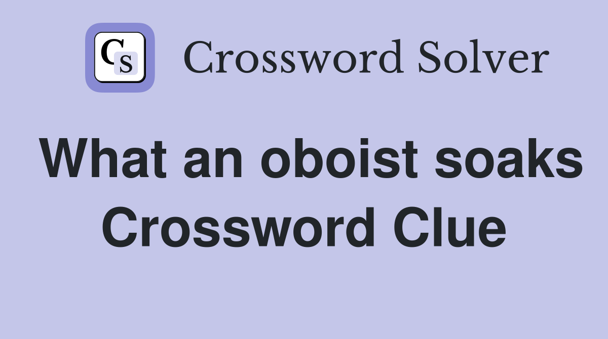 What an oboist soaks Crossword Clue