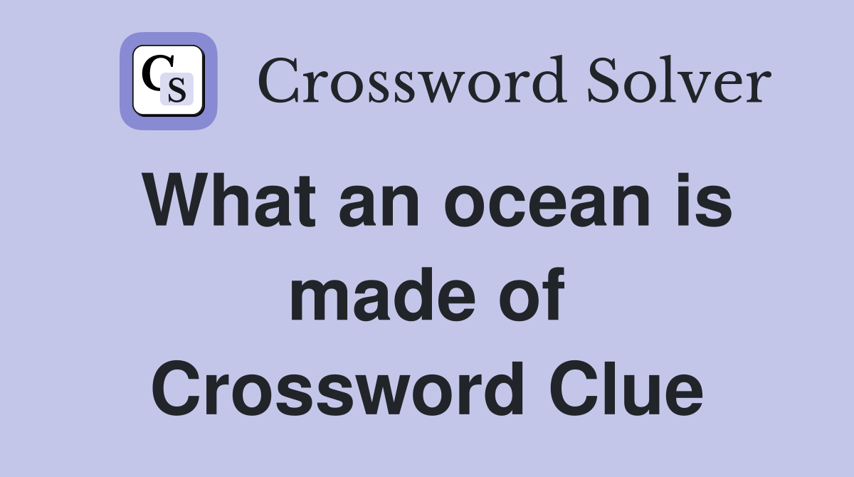 What an ocean is made of Crossword Clue