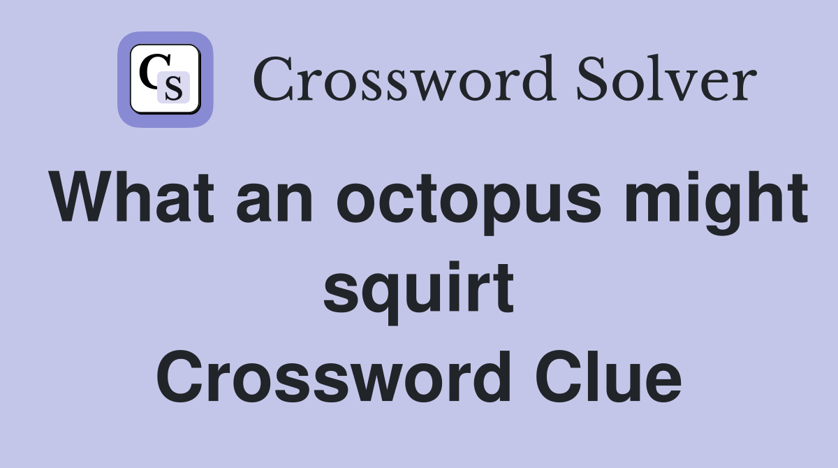 What an octopus might squirt Crossword Clue