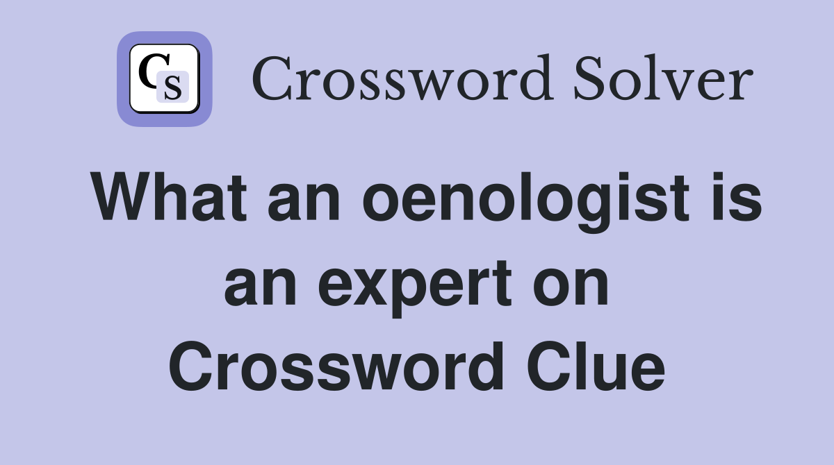 What an oenologist is an expert on Crossword Clue