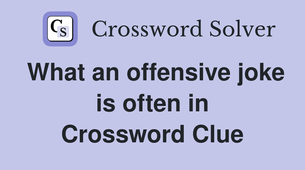 What an offensive joke is often in Crossword Clue