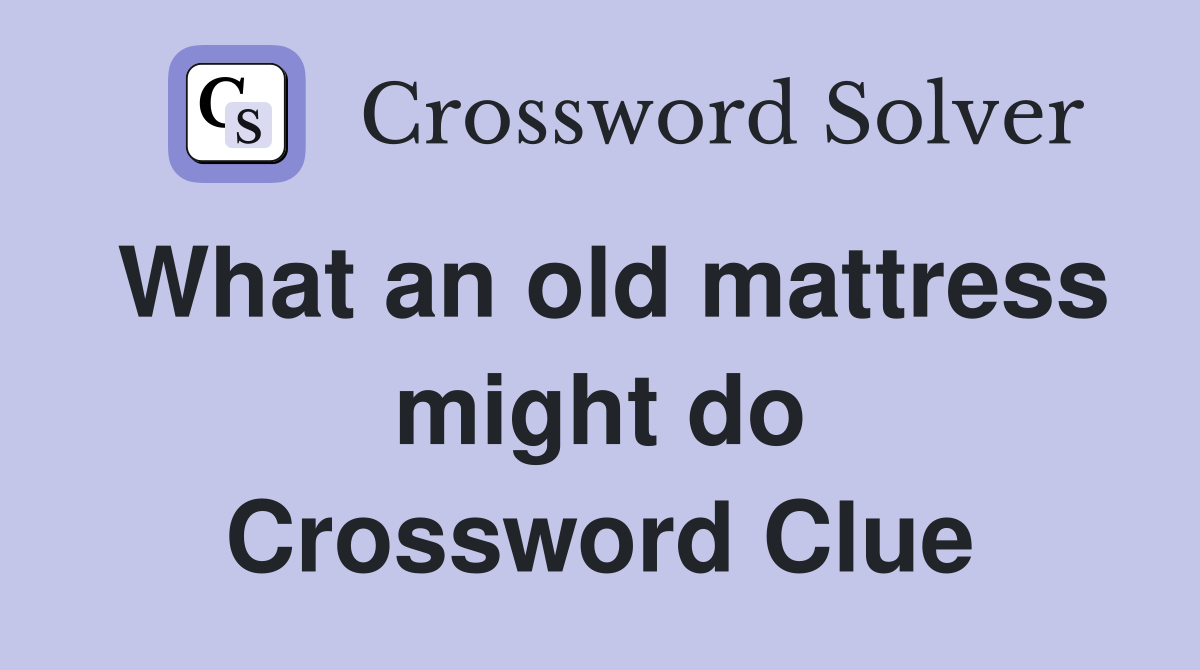 What an old mattress might do Crossword Clue