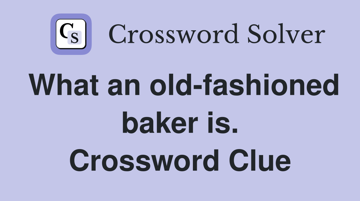 What an old-fashioned baker is. Crossword Clue