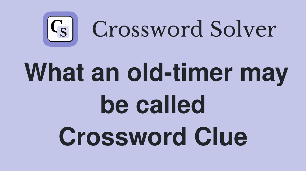 What an old-timer may be called Crossword Clue