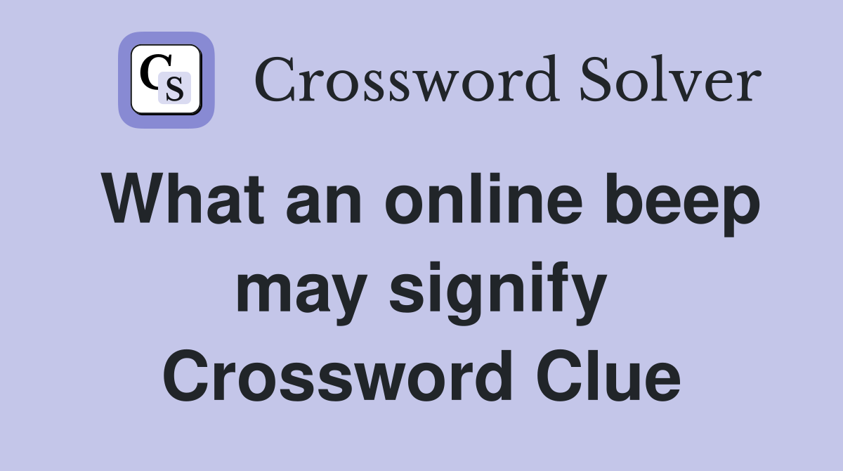 What an online beep may signify Crossword Clue