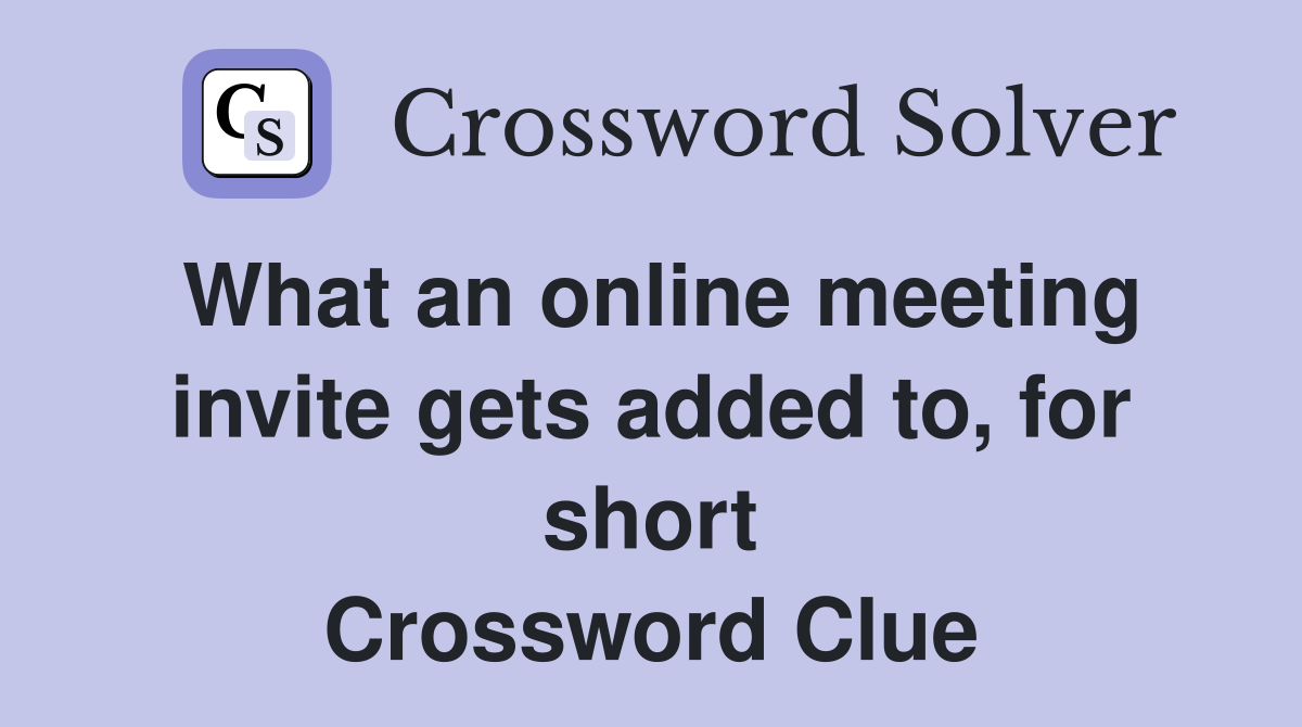 What an online meeting invite gets added to, for short Crossword Clue