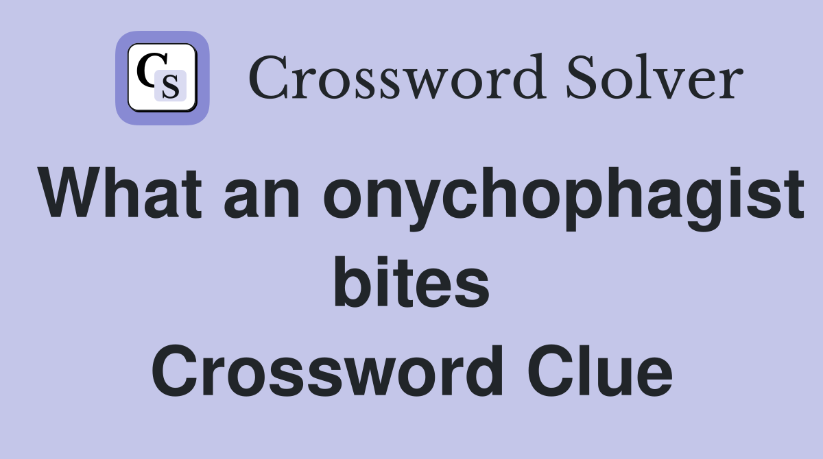 What an onychophagist bites Crossword Clue