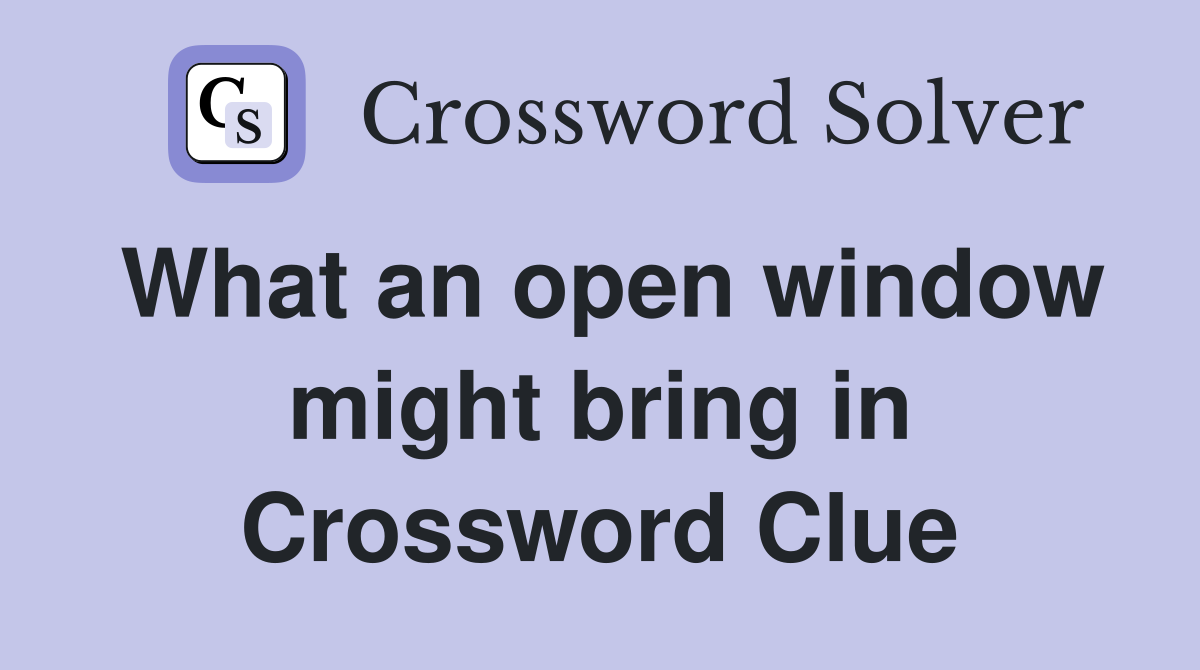 What an open window might bring in Crossword Clue