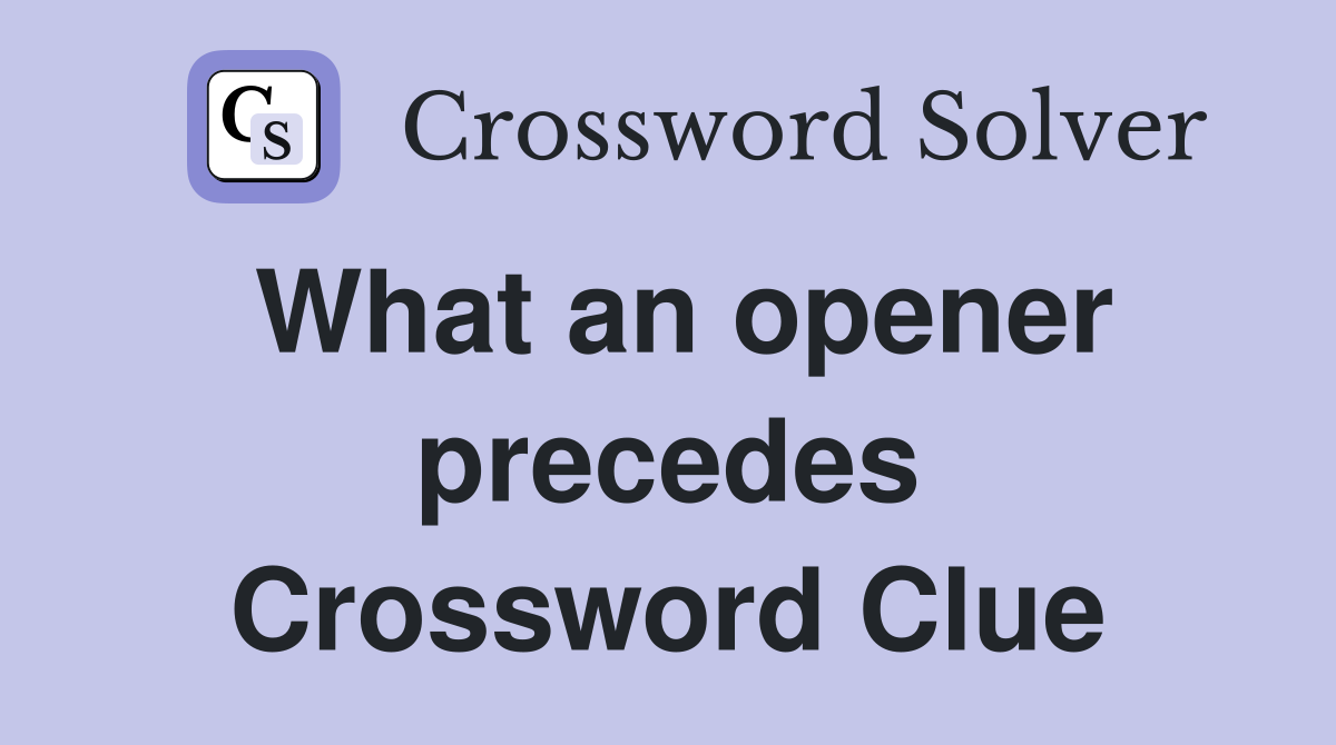What an opener precedes Crossword Clue