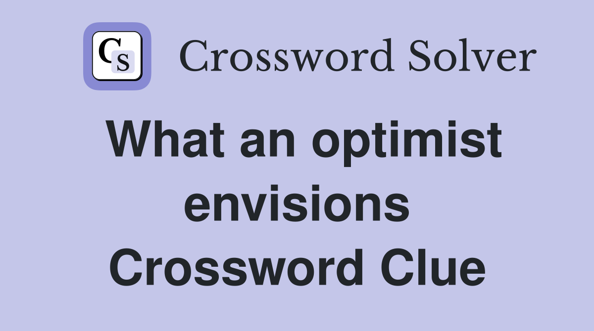 What an optimist envisions Crossword Clue