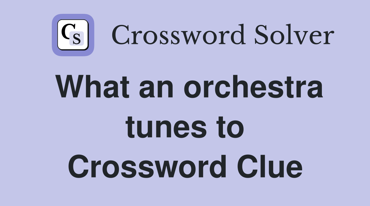 What an orchestra tunes to Crossword Clue