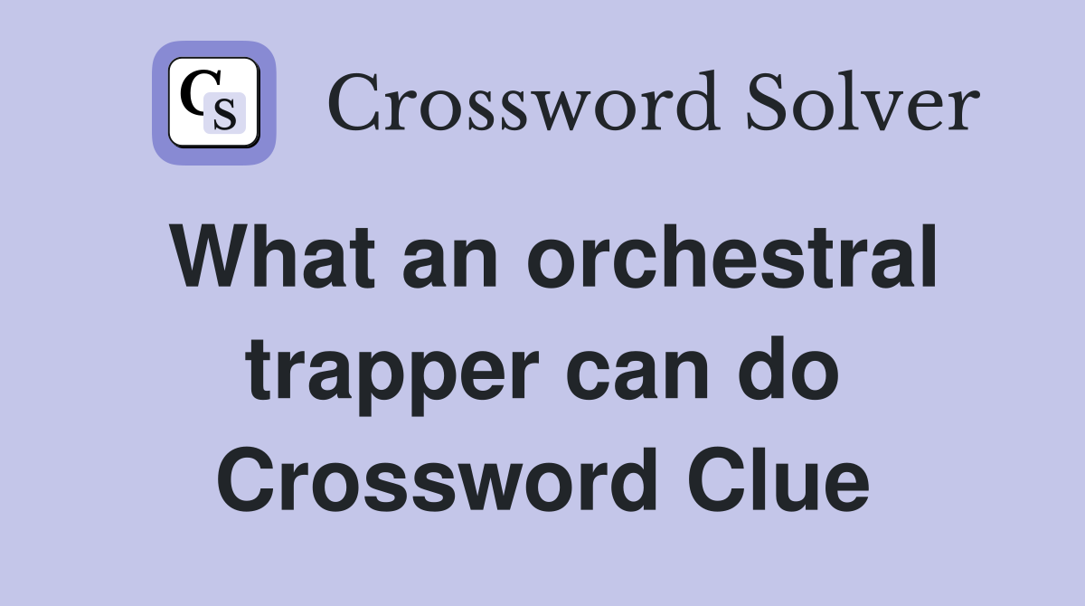 What an orchestral trapper can do Crossword Clue