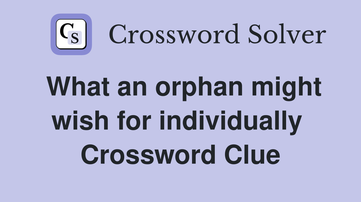 What an orphan might wish for individually  Crossword Clue