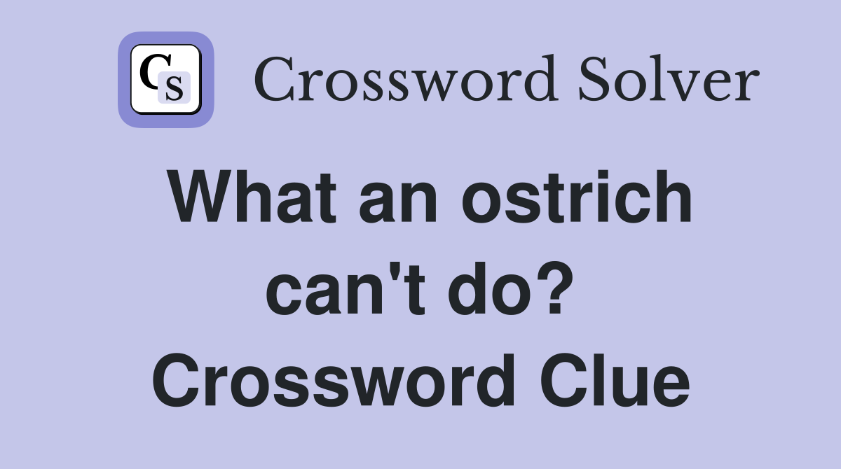 What an ostrich can't do? Crossword Clue
