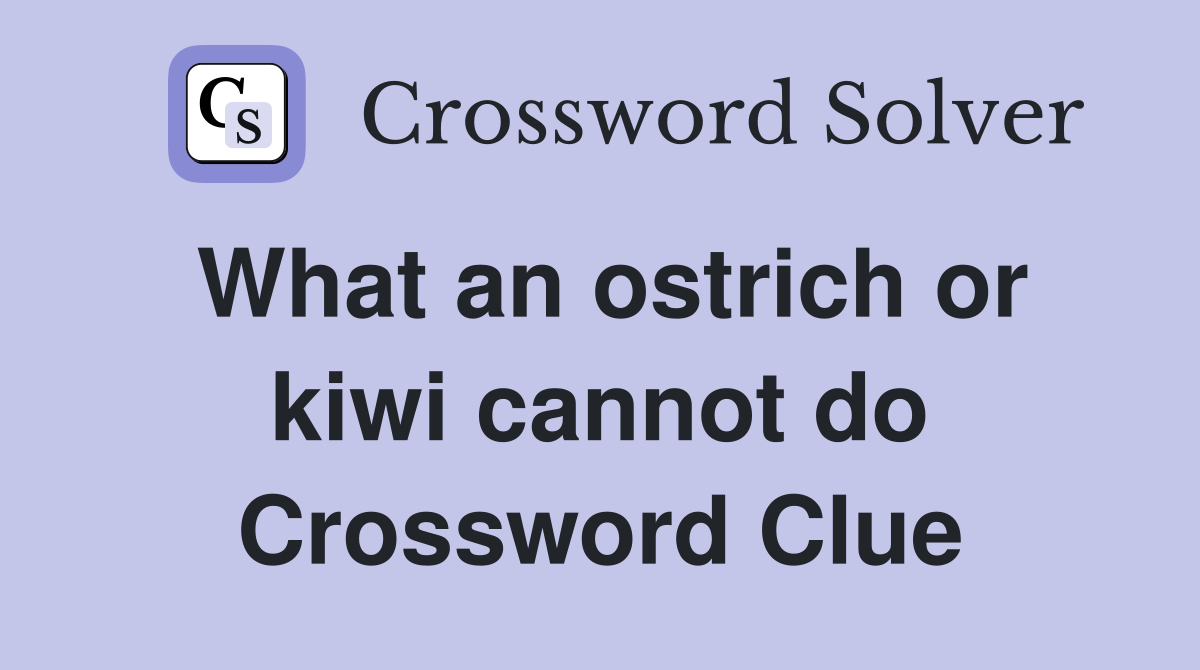 What an ostrich or kiwi cannot do Crossword Clue