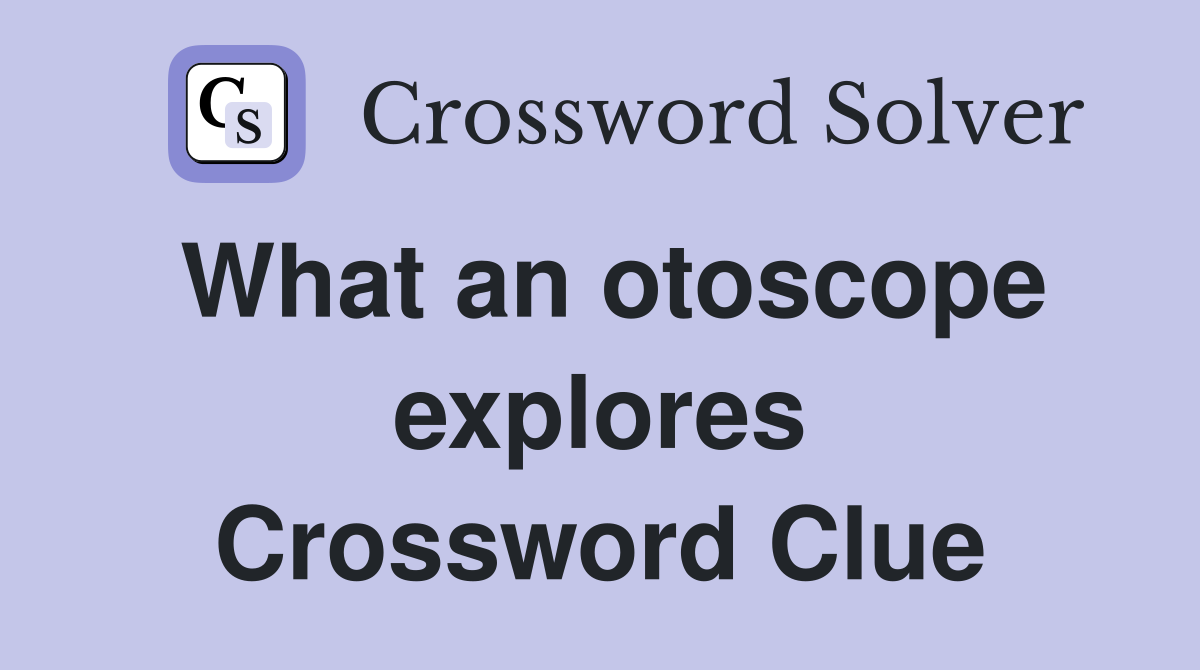 What an otoscope explores Crossword Clue