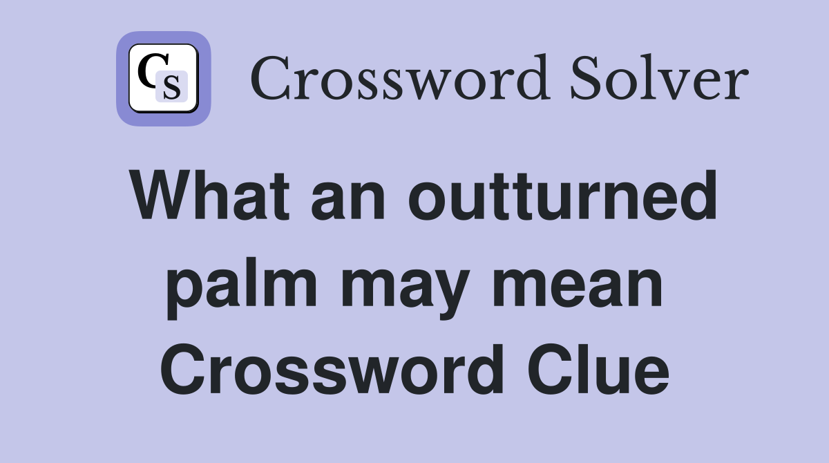What an outturned palm may mean Crossword Clue