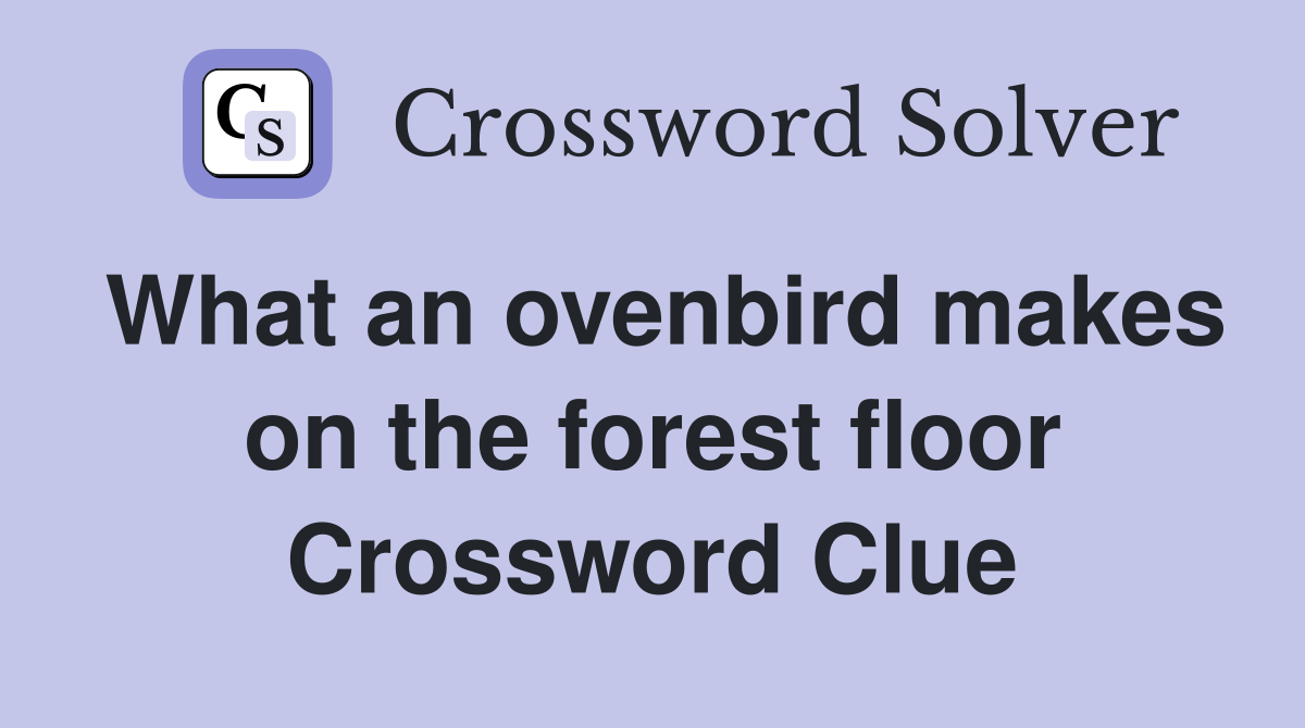 What an ovenbird makes on the forest floor Crossword Clue