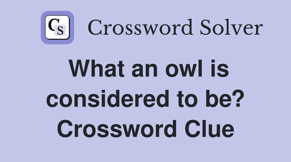 What an owl is considered to be? Crossword Clue