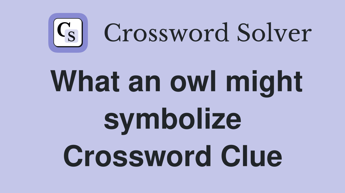 What an owl might symbolize Crossword Clue