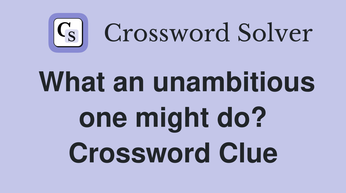 What an unambitious one might do? Crossword Clue