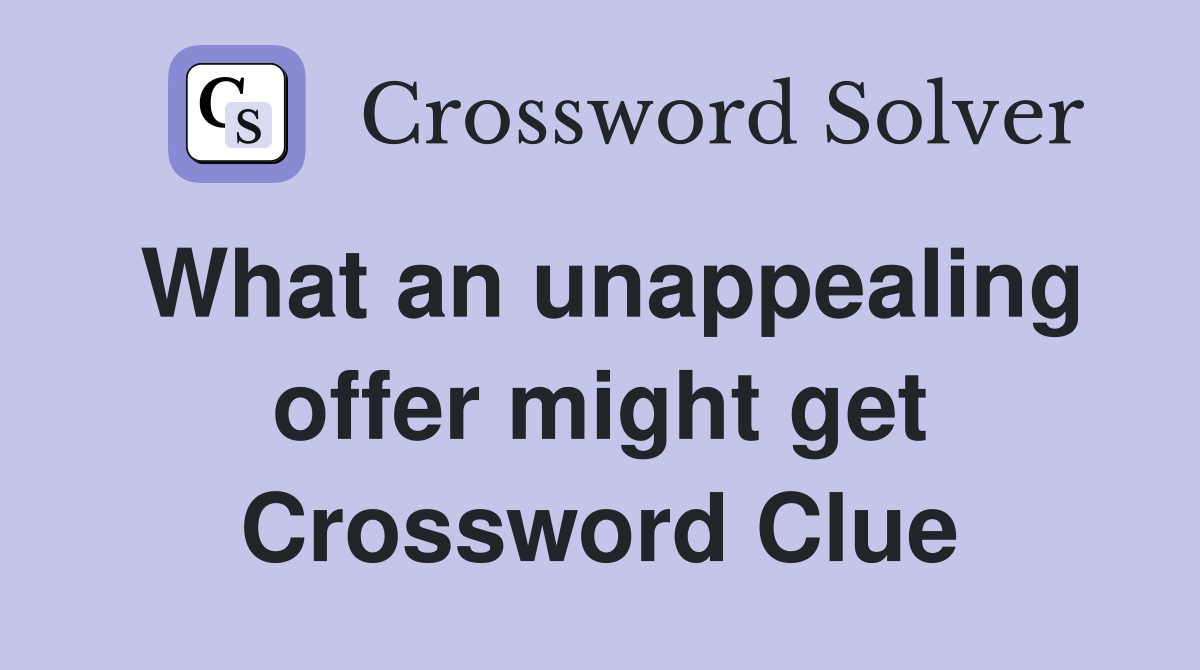 What an unappealing offer might get Crossword Clue