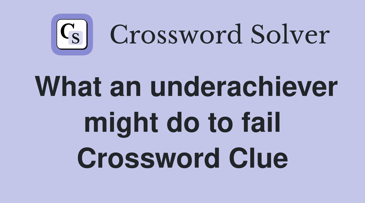 What an underachiever might do to fail Crossword Clue