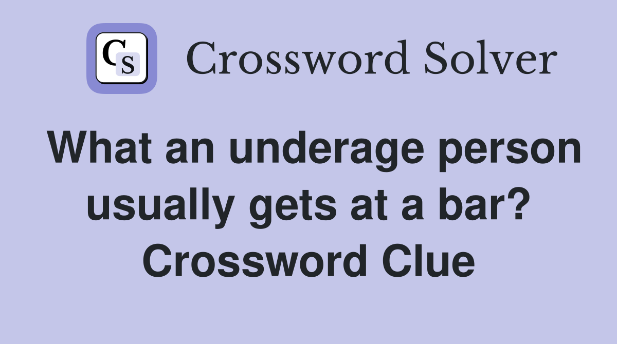 What an underage person usually gets at a bar? Crossword Clue