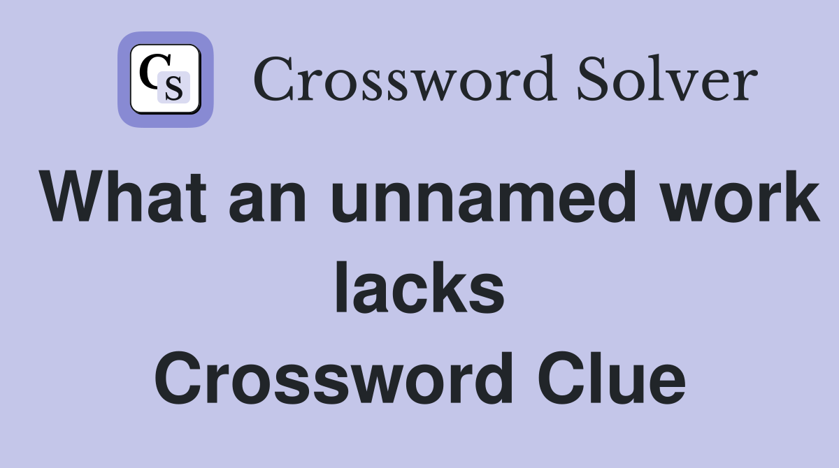 What an unnamed work lacks Crossword Clue
