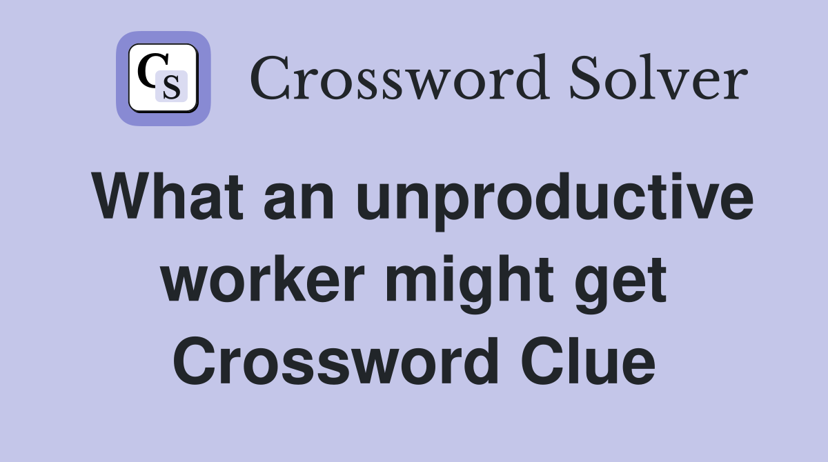 What an unproductive worker might get Crossword Clue