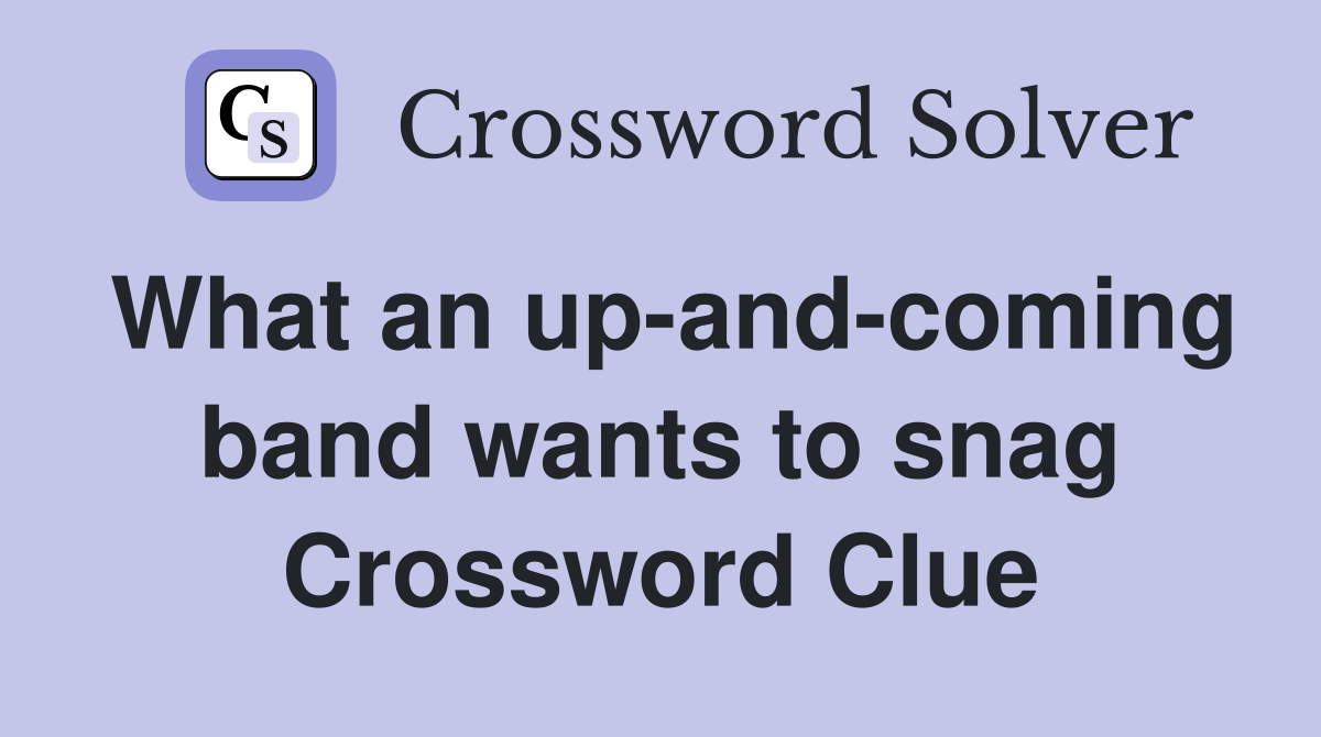 What an up-and-coming band wants to snag Crossword Clue